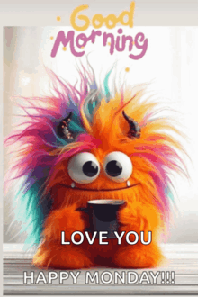 a colorful stuffed monster is holding a cup of coffee and says good morning love you happy monday !!!
