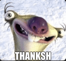 a cartoon character from the movie ice age is making a funny face with the words `` thanksh '' .