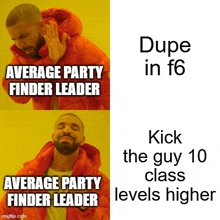 a drake meme that says dupe in f6 and average party finder leader