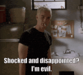 a man with a cigarette in his mouth says shocked and disappointed i m evil