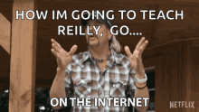 a man in a plaid shirt says how im going to teach reilly go ... on the internet