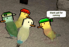 a group of pixelated birds are standing next to each other and one of them is saying thank yall for coming