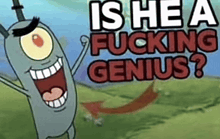 a cartoon character says is he a fucking genius in red letters