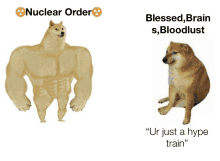 a picture of a nuclear order dog and a picture of a blessed brain s bloodlust dog