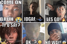 a collage of images of a young man with the words come on bruh idgaf les go ok no way