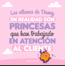 a pink poster that says " las villanas de disney en realidad son princesas que han trabajado en atencion al cliente "