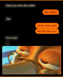 a text message that says have you ever ate a date ate a date what 's that mean like ate their ass