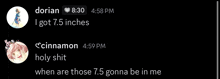a screenshot of a conversation between dorian and cinnamon where dorian says he got 7.5 inches and cinnamon says holy shit