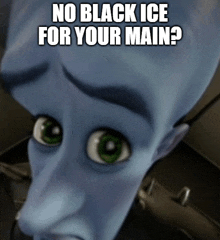 a cartoon character with a sad look on his face says " no black ice for your main "