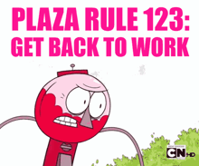 a cartoon character with the words plaza rule 123 get back to work on it