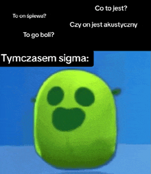 a picture of a green cartoon character with the words tymczasem sigma