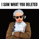 a man wearing a wig and sunglasses with the words " i saw what you deleted " above him
