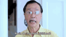 an older man wearing glasses is asking kevin do you have girlfriend ?