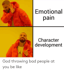 a drake meme that says emotional pain character development