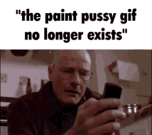 a bald man with glasses is looking at his cell phone and says " the paint pussy gif no longer exists " .