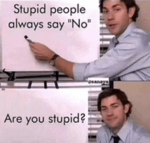 a man is holding a marker in front of a sign that says stupid people always say no are you stupid .