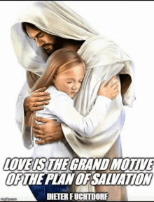 a picture of jesus hugging a little girl with the caption love is the grand motive of the plan of salvation dieter fuchtdorf