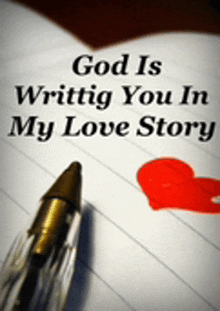 a pen sits on top of a piece of paper that says god is writtig you in my love story