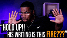 a man wearing glasses and a black nike shirt says " hold up his writing is this fire "