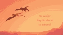 two dragons are flying in the sky with a quote that says we search for things that others do not understand