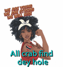 a woman flexing her arm with the words we are young we are strong we will rise all crab find dey hole