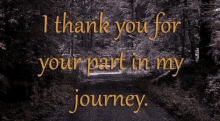 a picture of a road with the words " i thank you for your part in my journey "