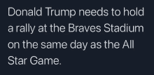 donald trump needs to hold a rally at braves stadium on the same day as the all star game