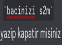 a black background with white text that says bacinizi s2m yazip kapatir misiniz