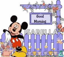 a cartoon of mickey mouse standing next to a fence with flowers and a sign that says good morning isabella