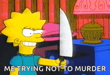 a cartoon of lisa simpson holding a knife with the words " me trying not to murder " behind her