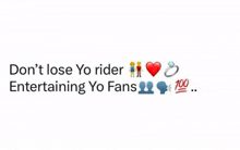 a poster that says `` don 't lose yo rider entertaining yo fans ''