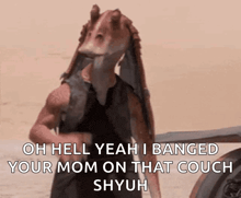 darth vader from star wars says oh hell yeah i banged your mom on that couch shyuh .