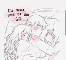 a drawing of a man and woman hugging each other with the words `` i 'll never , ever let you go '' .