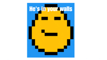 a pixel art of a yellow face with the words he 's in your walls above it