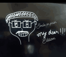 a drawing of a man with glasses and the words smile in pain my dear edition written below it