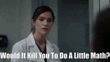 a woman in a lab coat with the words " would it kill you to do a little math " below her