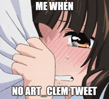 a picture of a girl with tears coming out of her eyes and the caption " me when no art clem tweet "