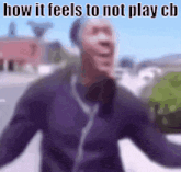 a blurry picture of a man with the words how it feels to not play cb on the bottom