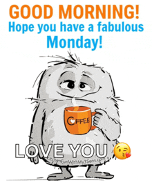 a cartoon of a monster holding a cup of coffee with the words good morning hope you have a fabulous monday love you