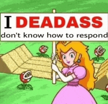 a cartoon of princess peach holding a sign that says " i deadass don 't know how to respond "