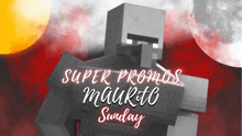 a poster that says super promos maurito sunday on it