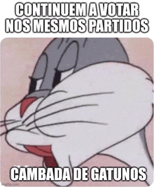 a picture of bugs bunny with the words continuem a votar nos mesmos partidos cambada de gatunos