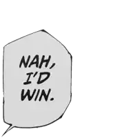 a speech bubble that says " nah i 'd win "