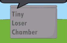 a sign that says " tiny loser chamber " with a speech bubble above it