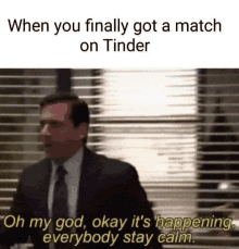 a man in a suit and tie says when you finally got a match on tinder .