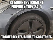 a picture of a tesla with the caption be more environment friendly they said totalled my tesla due to scratches