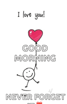 a stick figure is holding a heart shaped balloon and says `` i love you ! good morning never forget ''