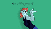 a cartoon drawing of a woman with the words " i 'm watching you nerd "