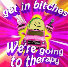 a taco is driving a pink mercedes with the words get in bitches we 're going to therapy