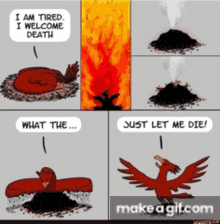 a cartoon of a bird saying i am tired i welcome death what the just let me die